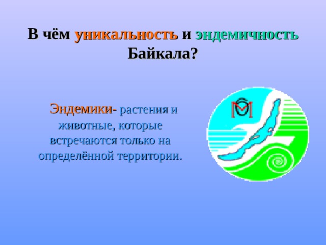 В чём уникальность и эндемичность Байкала?  Эндемики - растения и животные, которые встречаются только на определённой территории. 