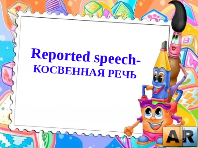 Reported speech- КОСВЕННАЯ РЕЧЬ 