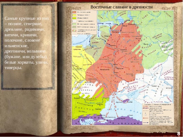 Восточные славяне в древности Самые крупные из них – поляне, северяне, древляне, радимичи, вятичи, кривичи, полочане, словене ильменские, дреговичи, волыняне (бужане, или дулебы), белые хорваты, уличи, тиверцы. 8 