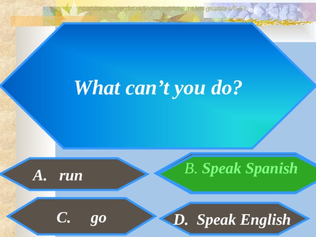 http://www.detskiy-mir.net/eng_rebuses.php  http://www.lengto.ru/index/games_songs_puzzles/0-63 What can’t you do? B. Speak Spanish  BBBB A. run C. go D. Speak English    