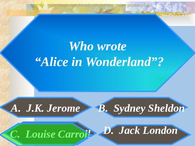 http://www.detskiy-mir.net/eng_rebuses.php  http://www.lengto.ru/index/games_songs_puzzles/0-63 Who wrote “ Alice in Wonderland”? A. J.K. Jerome B. Sydney Sheldon B: C. Louise Carroll D. Jack London 