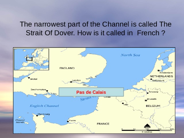 The narrowest part of the Channel is called The Strait Of Dover. How is it called in French ? Pas de Calais 