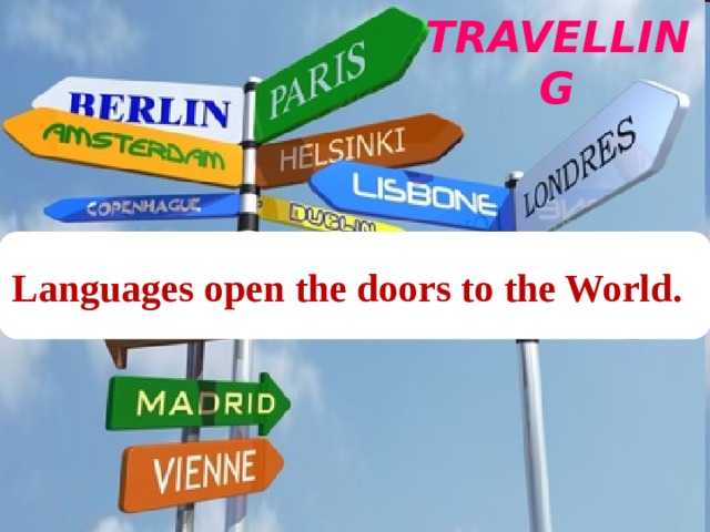 TRAVELLING Languages open the doors to the World. 