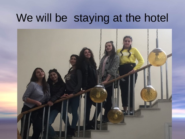We will be staying at the hotel 