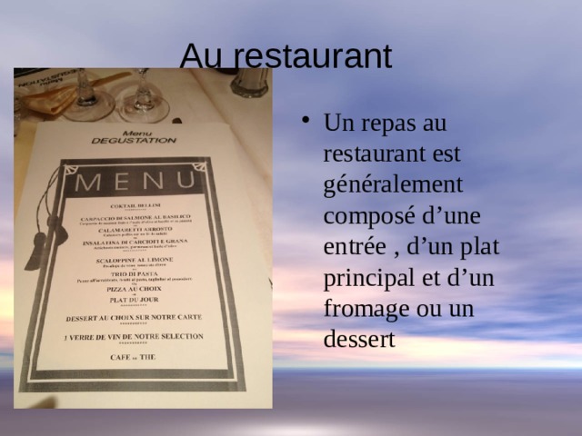 Au restaurant Un repas au restaurant est généralement composé d’une entrée , d’un plat principal et d’un fromage ou un dessert 