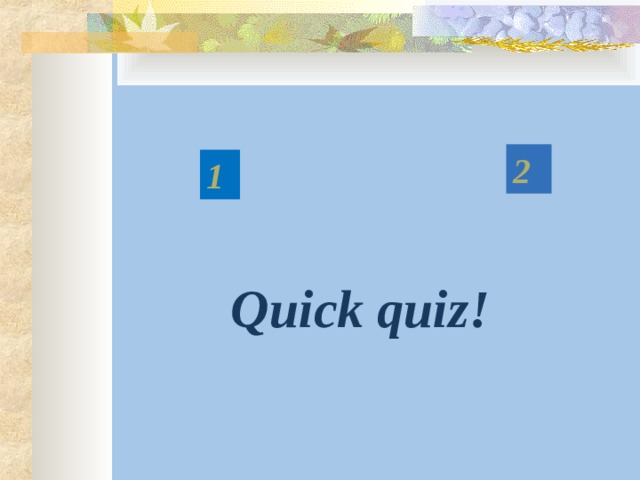 2 1 Quick quiz !  