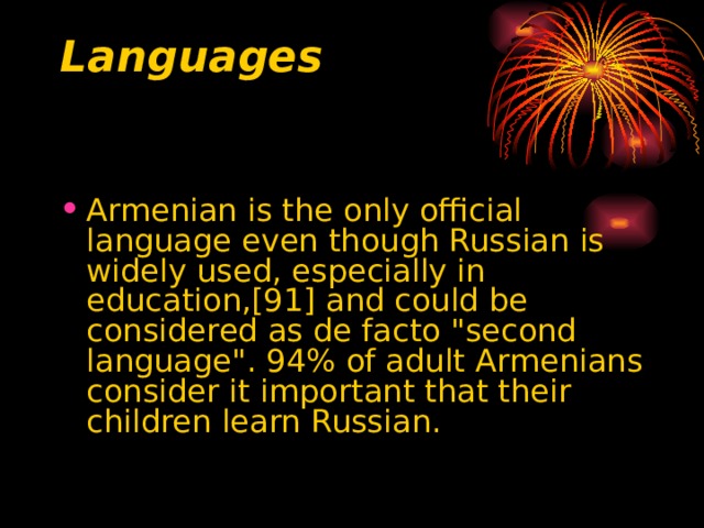 Languages   Armenian is the only official language even though Russian is widely used, especially in education,[91] and could be considered as de facto 