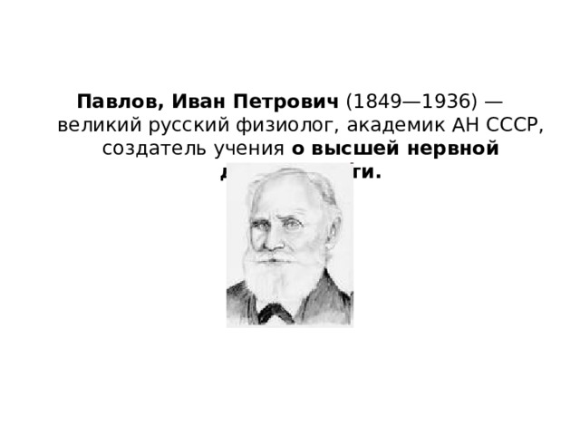 Павлов, Иван Петрович (1849—1936) — великий русский физиолог, академик АН СССР, создатель учения о высшей нервной деятельности. 