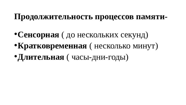 Продолжительность процессов памяти- Сенсорная ( до нескольких секунд) Кратковременная ( несколько минут) Длительная ( часы-дни-годы) 