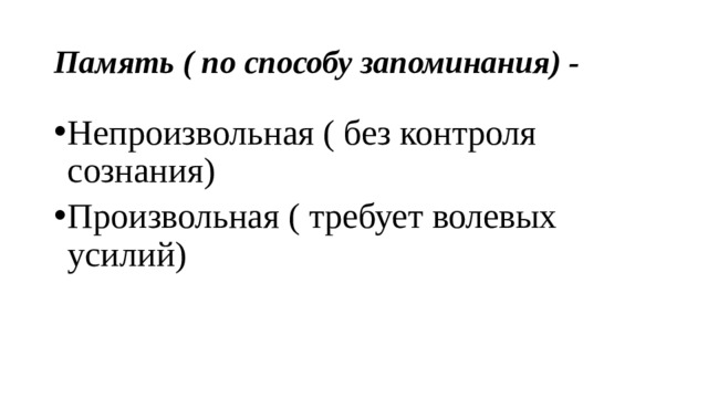 Память ( по способу запоминания) - Непроизвольная ( без контроля сознания) Произвольная ( требует волевых усилий) 