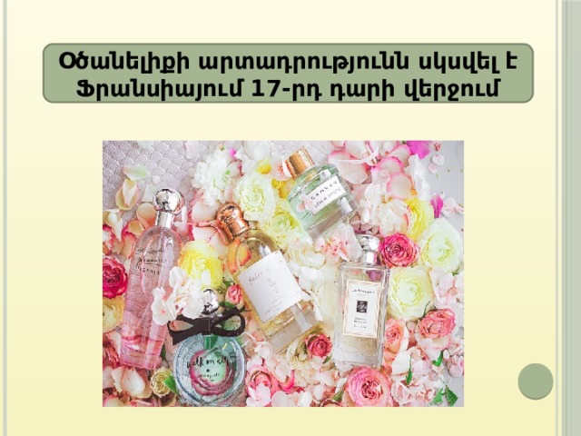 Օծանելիքի արտադրությունն սկսվել է Ֆրանսիայում 17-րդ դարի վերջում 