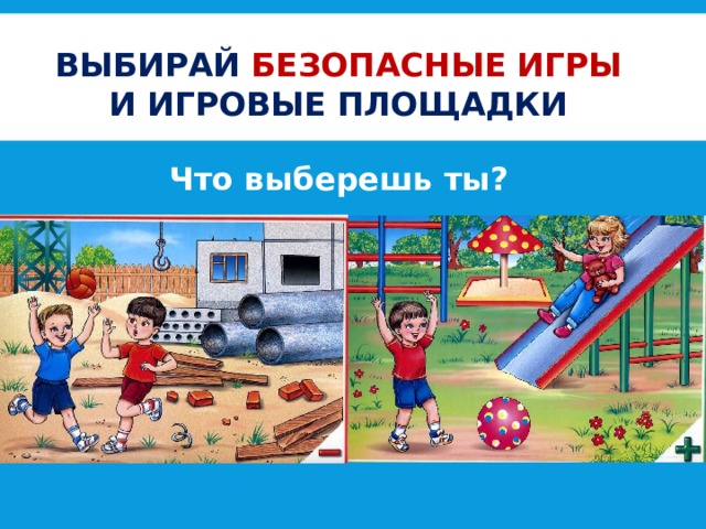 ВЫБИРАЙ БЕЗОПАСНЫЕ ИГРЫ И ИГРОВЫЕ ПЛОЩАДКИ Что выберешь ты? 