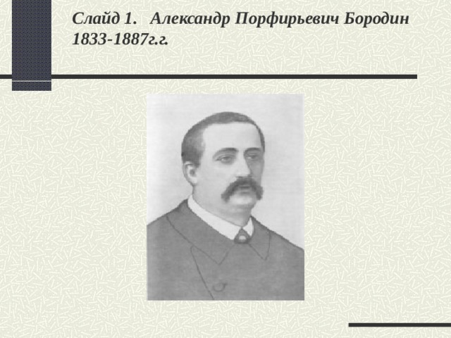 Слайд 1 .   А лександр П орфирьевич Бородин  1833-1887г.г.   