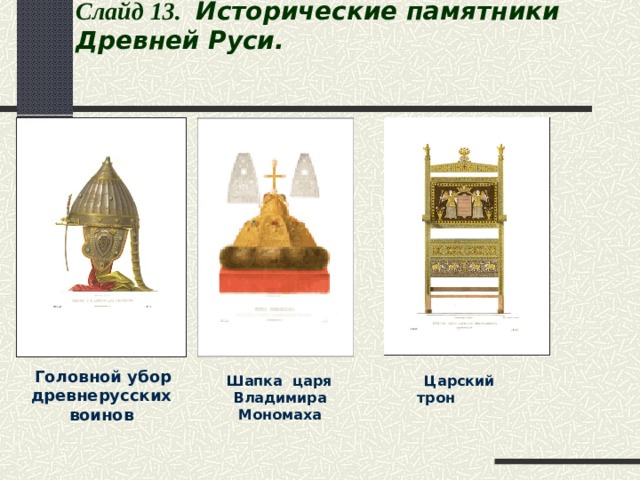 Слайд 1 3 .   Исторические памятники Древней Руси.  Головной убор древнерусских воинов   Шапка царя Владимира Мономаха  Царский трон 