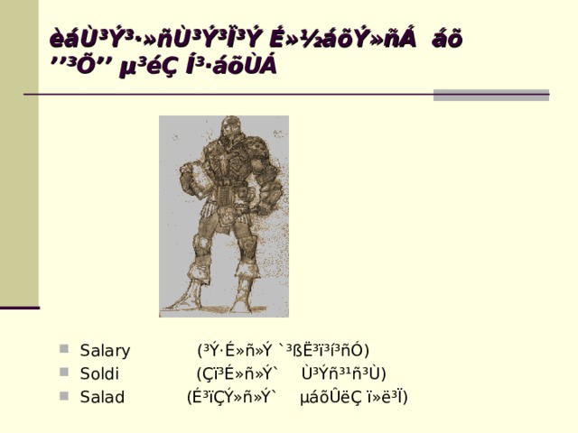 èáÙ³Ý³·»ñÙ³Ý³Ï³Ý É»½áõÝ»ñÁ áõ ’’³Õ’’ µ³éÇ Í³·áõÙÁ Salary (³Ý·É»ñ»Ý `³ßË³ï³í³ñÓ) Soldi (Çï³É»ñ»Ý` Ù³Ýñ³¹ñ³Ù)  Salad  (É³ïÇÝ»ñ»Ý` µáõÛëÇ ï»ë³Ï)  