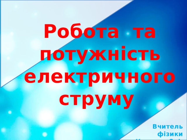 Робота та потужність електричного струму Вчитель фізики Кризька С. І. 