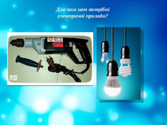 Для чого нам потрібні  електричні прилади?   