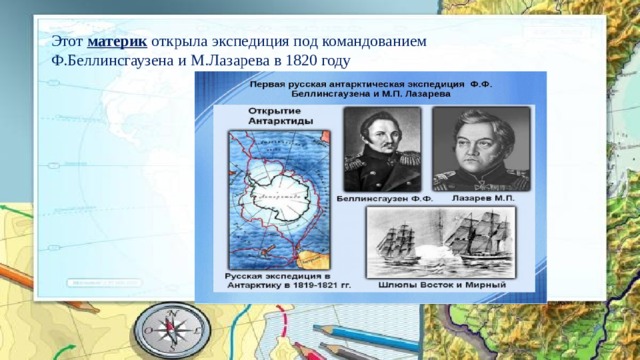 Этот  материк  открыла экспедиция под командованием Ф.Беллинсгаузена и М.Лазарева в 1820 году 