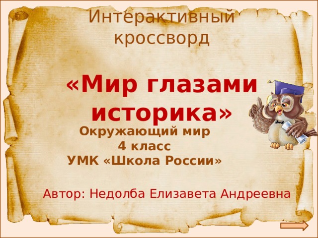 Интерактивный кроссворд   «Мир глазами историка» Окружающий мир 4 класс УМК «Школа России» Автор: Недолба Елизавета Андреевна 