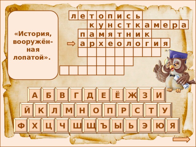 т и «История, вооружён-ная лопатой». ь с л е о п т к м е н с а у к р а т н и к п а м я и р х е я о а г о л                      Б В Г Д Е Ё Ж З И А Р О Й Л М Н К П С Т У Ы Я Ю Э Ь Щ Ъ Ч Ш Ф Х Ц 