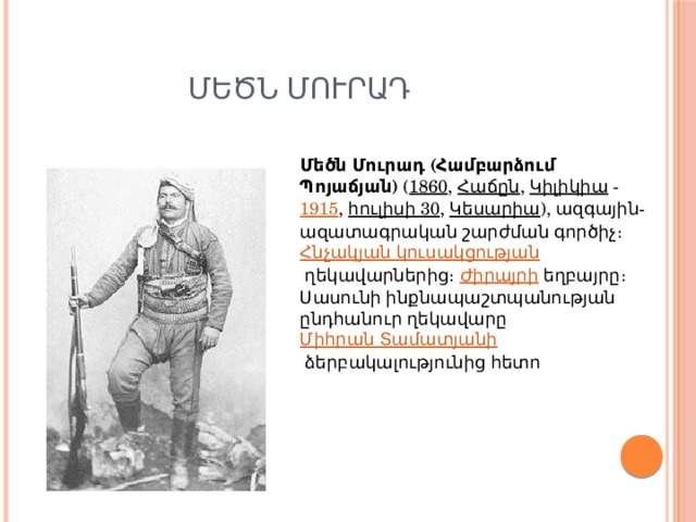  ՄԵԾՆ ՄՈՒՐԱԴ  Մեծն Մուրադ (Համբարձում Պոյաճյան)  ( 1860 ,  Հաճըն ,  Կիլիկիա  -  1915 ,  հուլիսի 30 ,  Կեսարիա ), ազգային-ազատագրական շարժման գործիչ։  Հնչակյան կուսակցության  ղեկավարներից։  Ժիրայրի  եղբայրը։ Սասունի ինքնապաշտպանության ընդհանուր ղեկավարը  Միհրան Տամատյանի  ձերբակալությունից հետո 