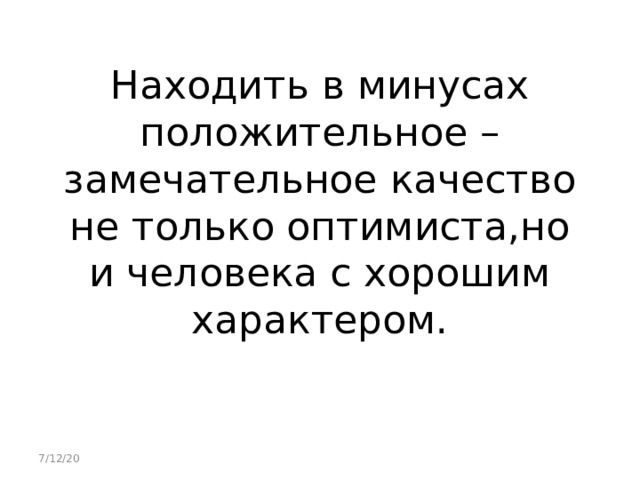 Находить в минусах положительное – замечательное качество не только оптимиста,но и человека с хорошим характером. 7/12/20 