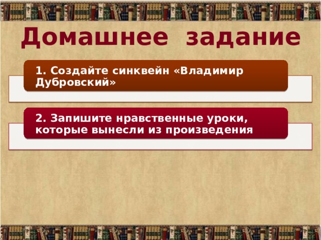 Домашнее задание 1. Создайте синквейн «Владимир Дубровский» 2. Запишите нравственные уроки, которые вынесли из произведения  