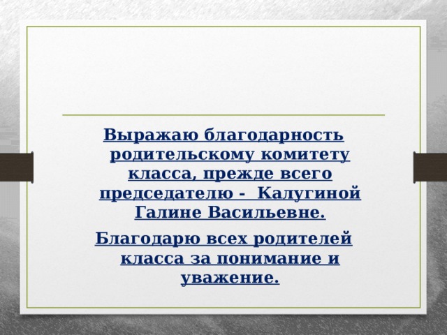 Выражаю благодарность родительскому комитету класса, прежде всего председателю - Калугиной Галине Васильевне. Благодарю всех родителей класса за понимание и уважение. 