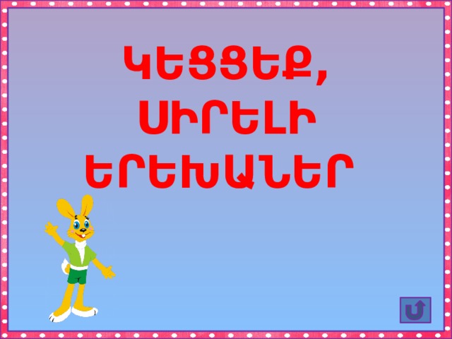 ԿԵՑՑԵՔ, ՍԻՐԵԼԻ ԵՐԵԽԱՆԵՐ 