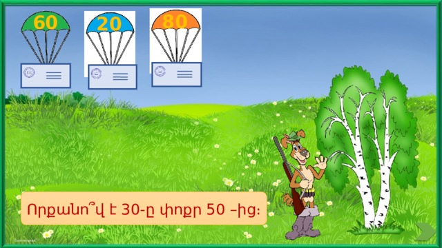 80 60 20 Որքանո՞վ է 30-ը փոքր 50 –ից։ 