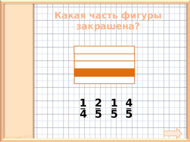 Какая часть фигуры закрашена? 4 1 2 1 _ _ _ _ 5 5 5 4 7 