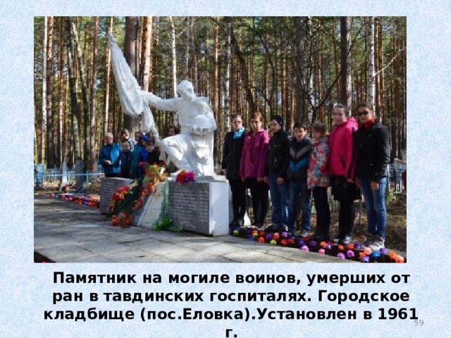 Памятник на могиле воинов, умерших от ран в тавдинских госпиталях. Городское кладбище (пос.Еловка).Установлен в 1961 г.  