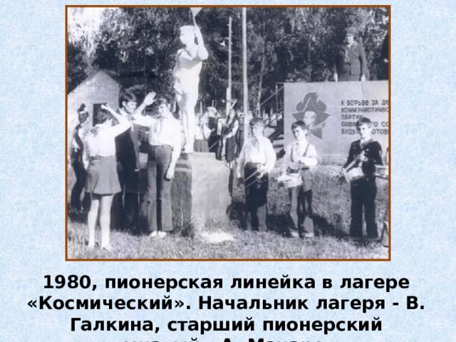 1980, пионерская линейка в лагере «Космический». Начальник лагеря - В. Галкина, старший пионерский вожатый - А. Макаров. 