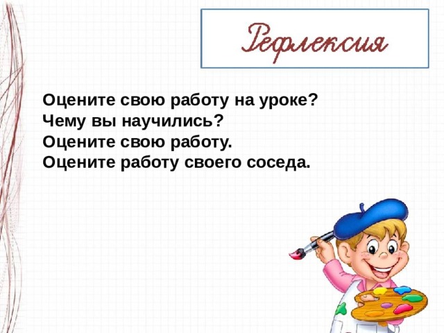 Оцените свою работу на уроке? Чему вы научились? Оцените свою работу. Оцените работу своего соседа. 