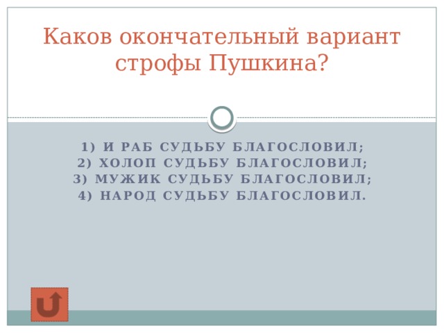 Каков окончательный вариант строфы Пушкина?   1) и раб судьбу благословил; 2) холоп судьбу благословил; 3) мужик судьбу благословил; 4) Народ судьбу благословил.    