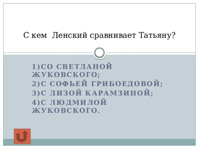 С кем Ленский сравнивает Татьяну?   1)Со Светланой Жуковского; 2)С Софьей Грибоедовой; 3)С Лизой Карамзиной; 4)С Людмилой Жуковского.  
