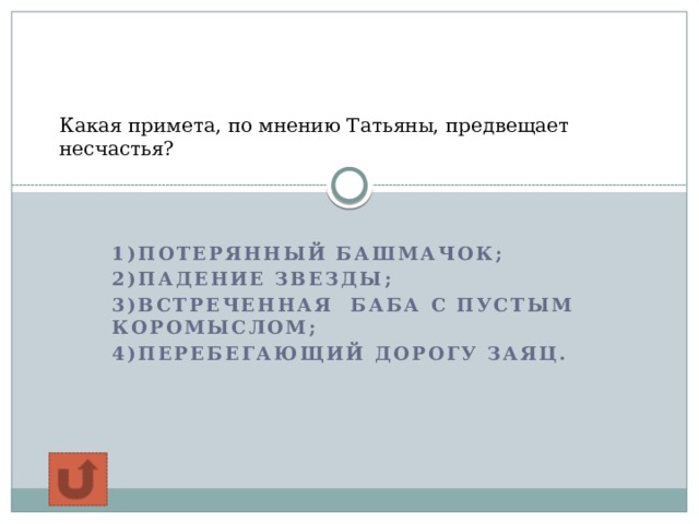 Какая примета, по мнению Татьяны, предвещает несчастья?   1)потерянный башмачок; 2)падение звезды; 3)встреченная баба с пустым коромыслом; 4)перебегающий дорогу заяц.   