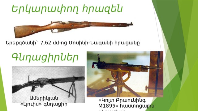 Երկարափող հրազեն Երեքգծանի` 7,62 մմ-ոց Մոսինի-Նագանի հրացանը Գնդացիրներ Ամերիկյան «Լյուիս» գնդացիր «Կոլտ Բրաունինգ M1895» հաստոցային գնդացիրը 