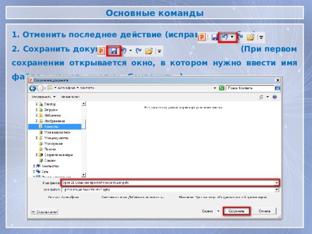 Основные команды 1. Отменить последнее действие (исправить ошибки): 2. Сохранить документ: (При первом сохранении открывается окно, в котором нужно ввести имя файла и нажать кнопку «Сохранить») 