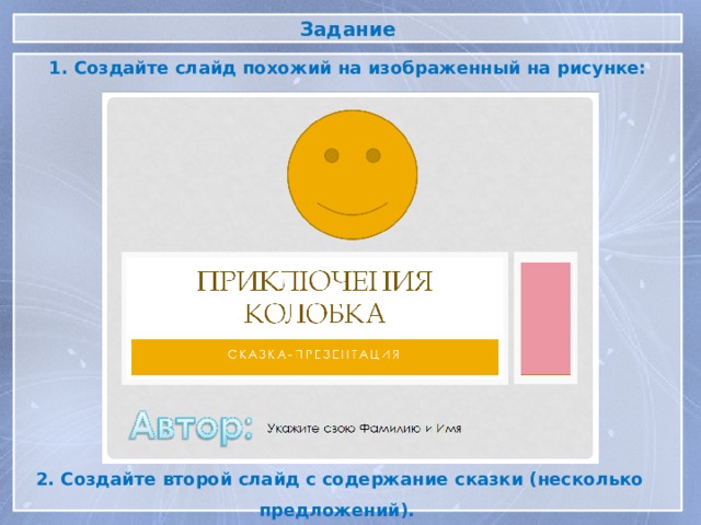 Задание 1. Создайте слайд похожий на изображенный на рисунке: 2. Создайте второй слайд с содержание сказки (несколько предложений). 