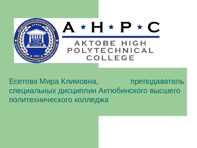 Есетова Мира Климовна, преподаватель специальных дисциплин Актюбинского высшего политехнического колледжа  