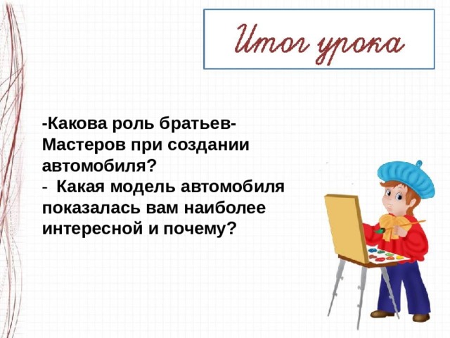-Какова роль братьев-Мастеров при создании автомобиля? - Какая модель автомобиля показалась вам наиболее интересной и почему? 