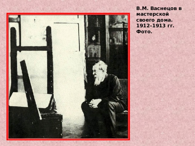 В.М. Васнецов в мастерской своего дома. 1912–1913 гг. Фото. 