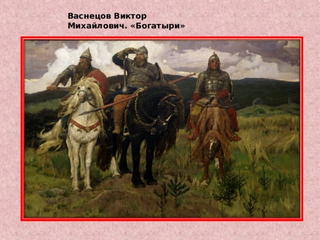 Васнецов Виктор Михайлович. «Богатыри» 