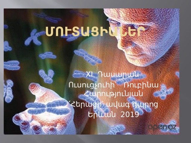 Մուտացիաներ XI Դասարան Ուսուցչուհի՝ Ռուբինա Հարությունյան ՛Հերացի՛ ավագ դպրոց Երևան 2019 