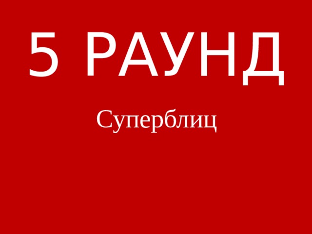  5 РАУНД Суперблиц 