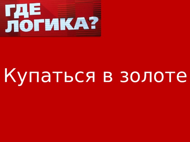 Купаться в золоте 