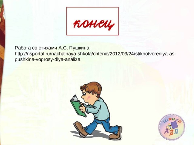 Работа со стихами А.С. Пушкина: http://nsportal.ru/nachalnaya-shkola/chtenie/2012/03/24/stikhotvoreniya-as-pushkina-voprosy-dlya-analiza 