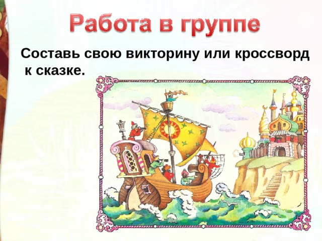 Составь свою викторину или кроссворд  к сказке. 