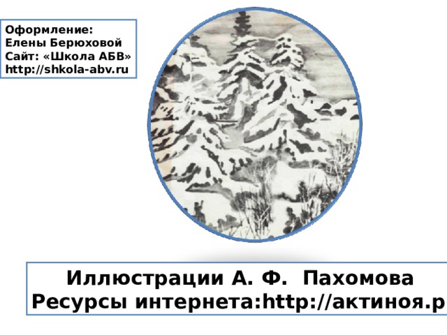 Оформление: Елены Берюховой Сайт: «Школа АБВ» http://shkola-abv.ru  Иллюстрации А. Ф. Пахомова Ресурсы интернета: http:// актиноя.рф 